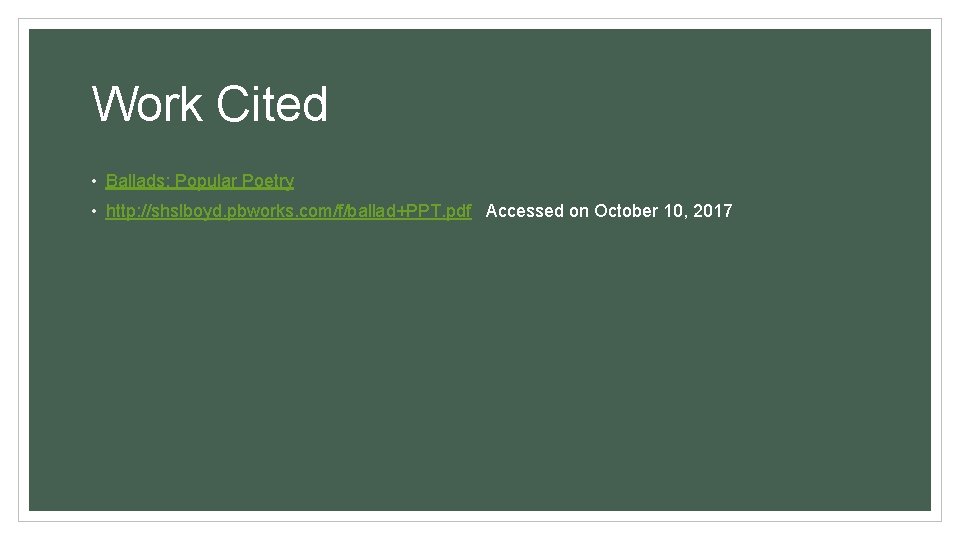 Work Cited • Ballads: Popular Poetry • http: //shslboyd. pbworks. com/f/ballad+PPT. pdf Accessed on