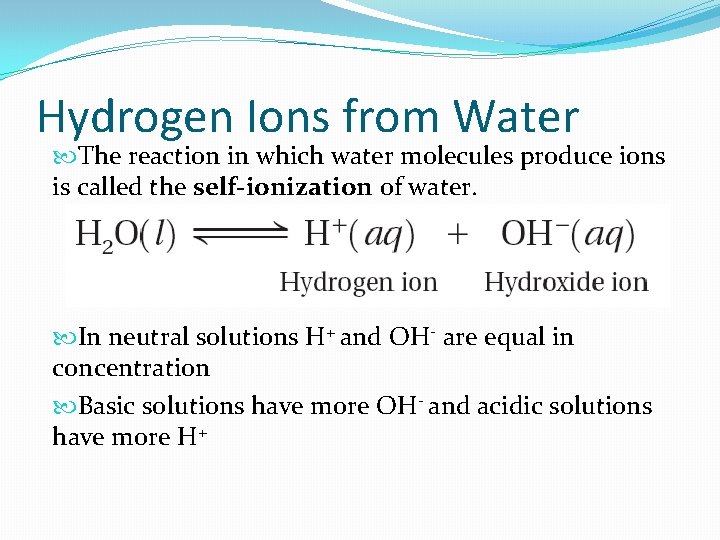 Hydrogen Ions from Water The reaction in which water molecules produce ions is called