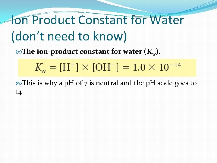 Ion Product Constant for Water (don’t need to know) The ion-product constant for water
