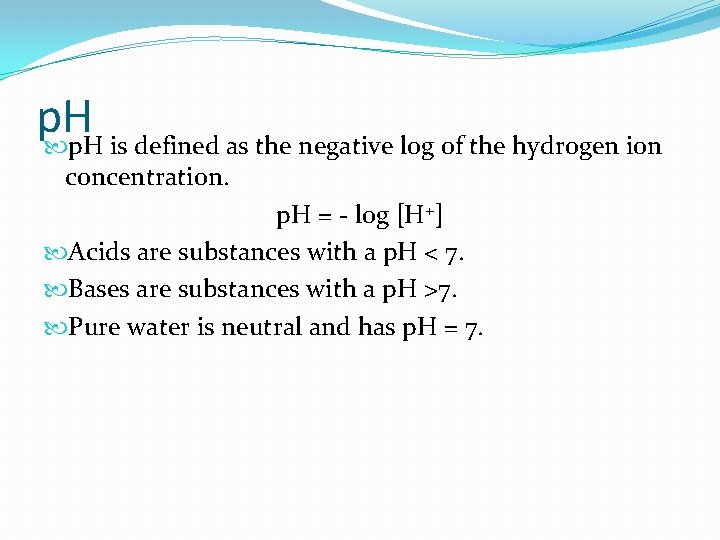 p. H is defined as the negative log of the hydrogen ion concentration. p.