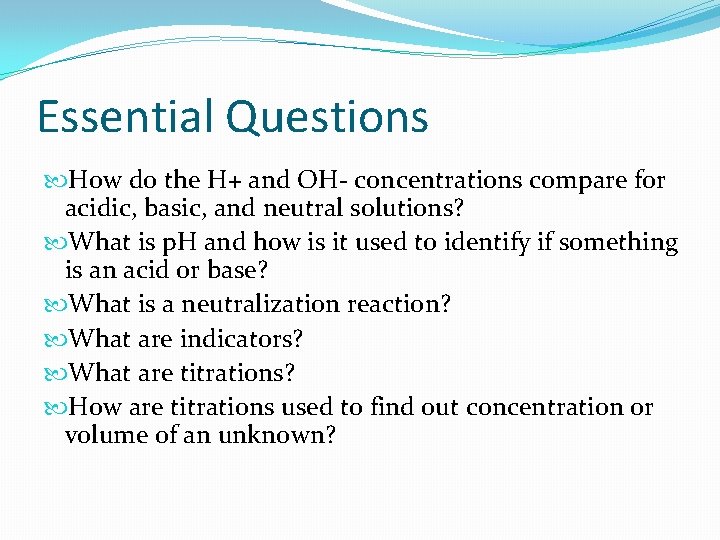 Essential Questions How do the H+ and OH- concentrations compare for acidic, basic, and