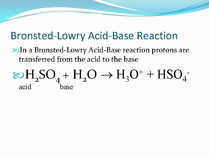 Bronsted-Lowry Acid-Base Reaction In a Bronsted-Lowry Acid-Base reaction protons are transferred from the acid