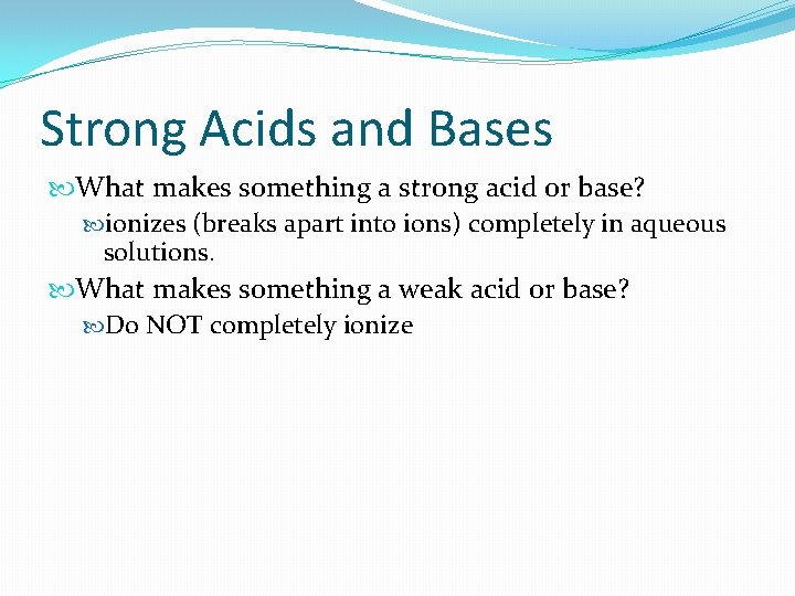 Strong Acids and Bases What makes something a strong acid or base? ionizes (breaks