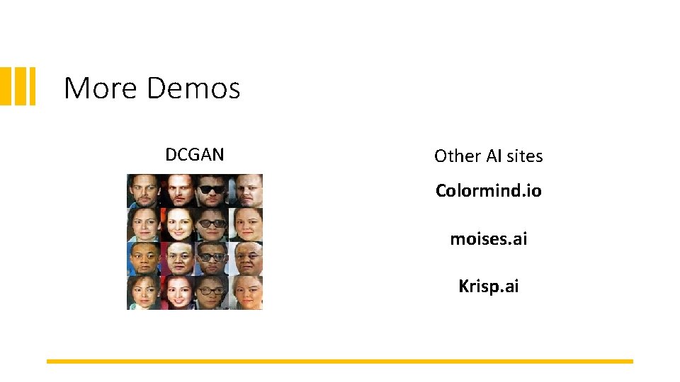 More Demos DCGAN Other AI sites Colormind. io moises. ai Krisp. ai 