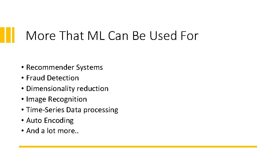 More That ML Can Be Used For • Recommender Systems • Fraud Detection •