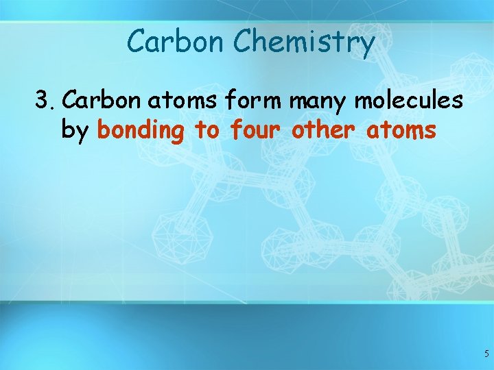 Carbon Chemistry 3. Carbon atoms form many molecules by bonding to four other atoms