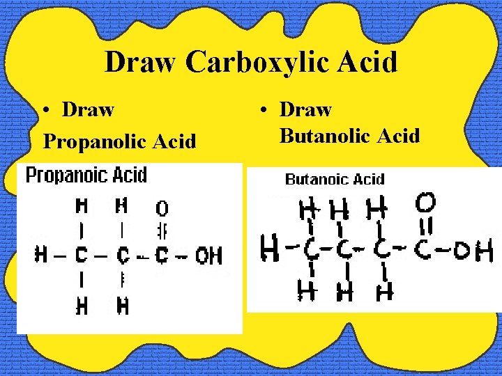 Draw Carboxylic Acid • Draw Propanolic Acid • Draw Butanolic Acid 