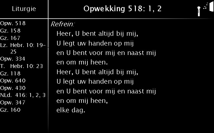 Opwekking 518: 1, 2 Liturgie Opw. 518 Gz. 158 Gz. 167 Lz. Hebr. 10: