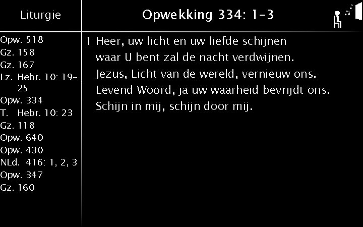 Liturgie Opwekking 334: 1 -3 Opw. 518 Gz. 158 Gz. 167 Lz. Hebr. 10: