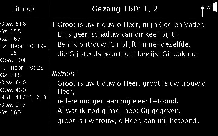 Gezang 160: 1, 2 Liturgie Opw. 518 Gz. 158 Gz. 167 Lz. Hebr. 10: