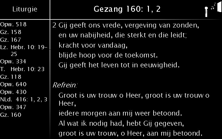 Gezang 160: 1, 2 Liturgie Opw. 518 Gz. 158 Gz. 167 Lz. Hebr. 10: