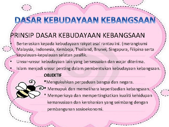 PRINSIP DASAR KEBUDAYAAN KEBANGSAAN • Berteraskan kepada kebudayaan rakyat asal rantau ini. (merangkumi Malaysia,