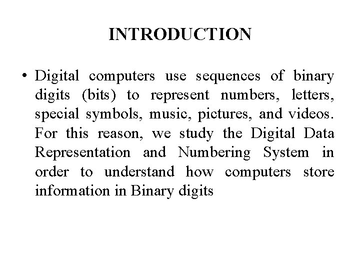 INTRODUCTION • Digital computers use sequences of binary digits (bits) to represent numbers, letters,