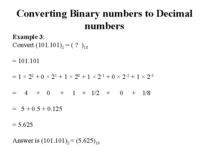 Converting Binary numbers to Decimal numbers Example 3: Convert (101. 101)2 = ( ?