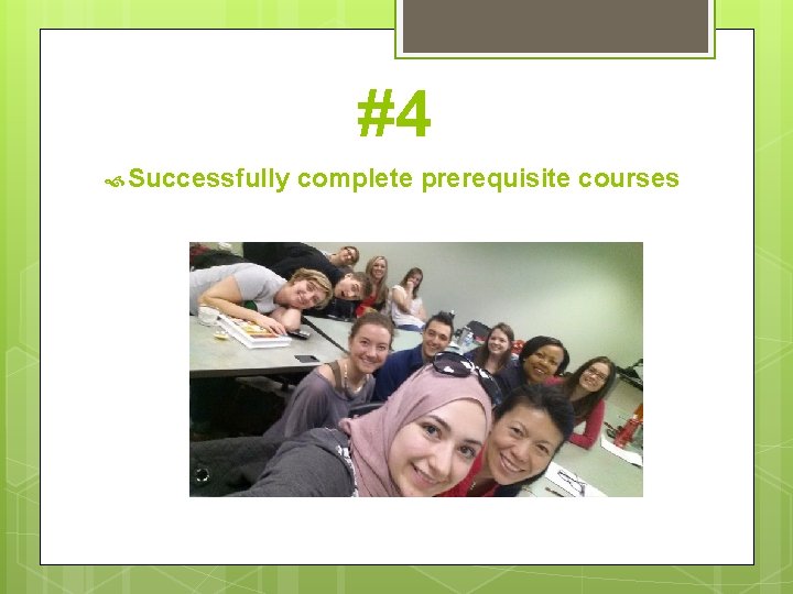 #4 Successfully complete prerequisite courses 