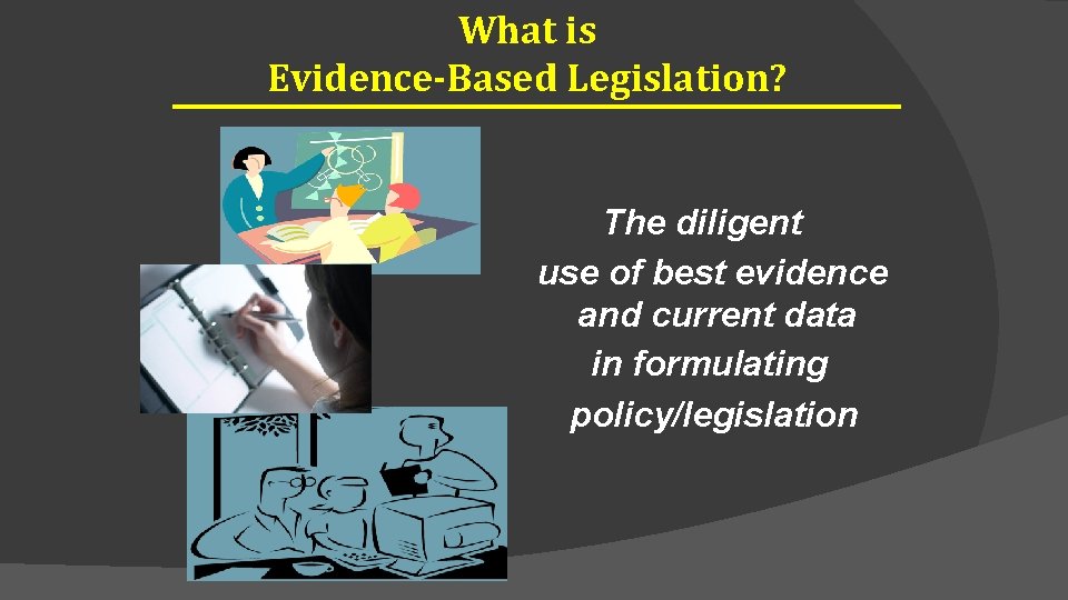 What is Evidence-Based Legislation? The diligent use of best evidence and current data in