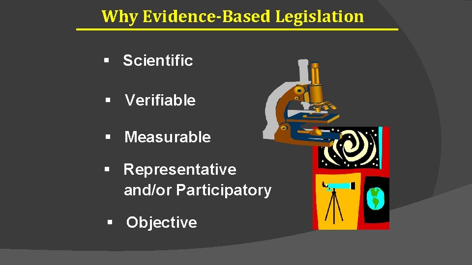 Why Evidence-Based Legislation § Scientific § Verifiable § Measurable § Representative and/or Participatory §