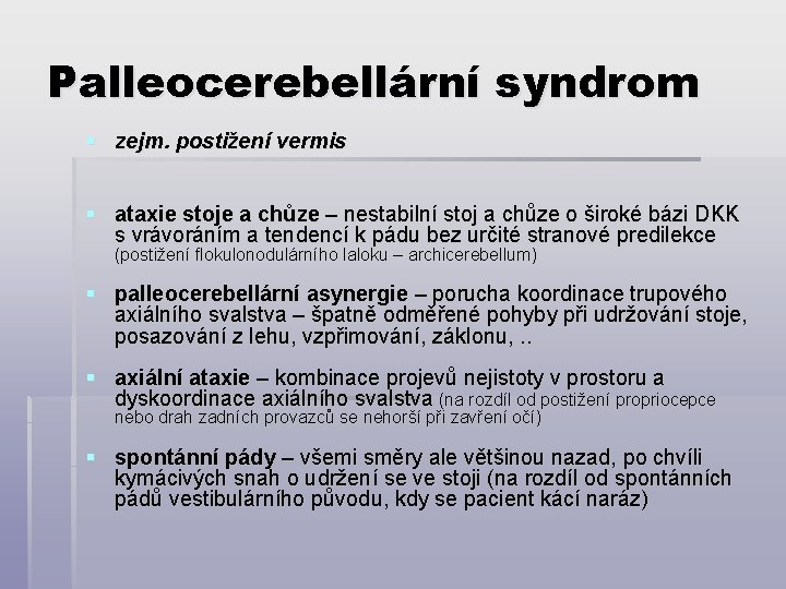 Palleocerebellární syndrom § zejm. postižení vermis § ataxie stoje a chůze – nestabilní stoj