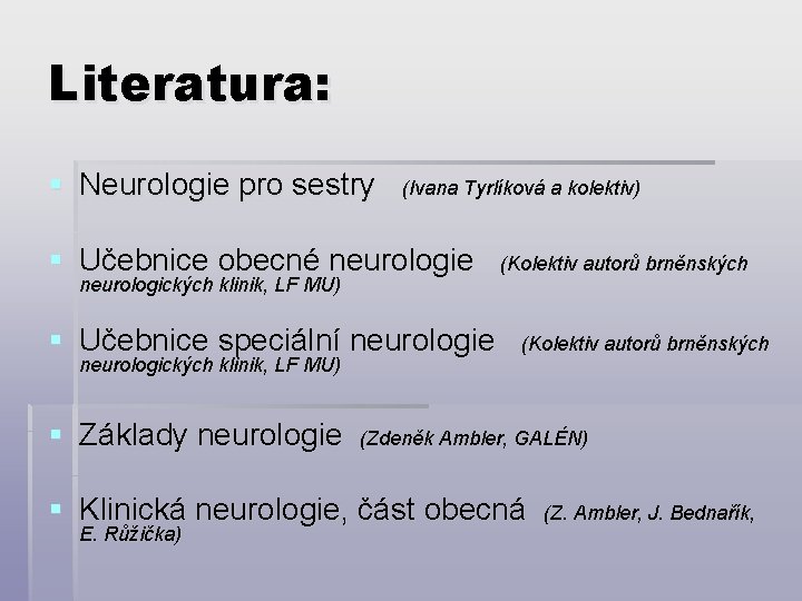 Literatura: § Neurologie pro sestry (Ivana Tyrlíková a kolektiv) § Učebnice obecné neurologie neurologických