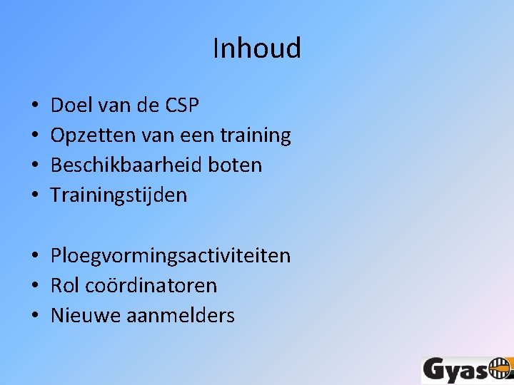 Inhoud • • Doel van de CSP Opzetten van een training Beschikbaarheid boten Trainingstijden