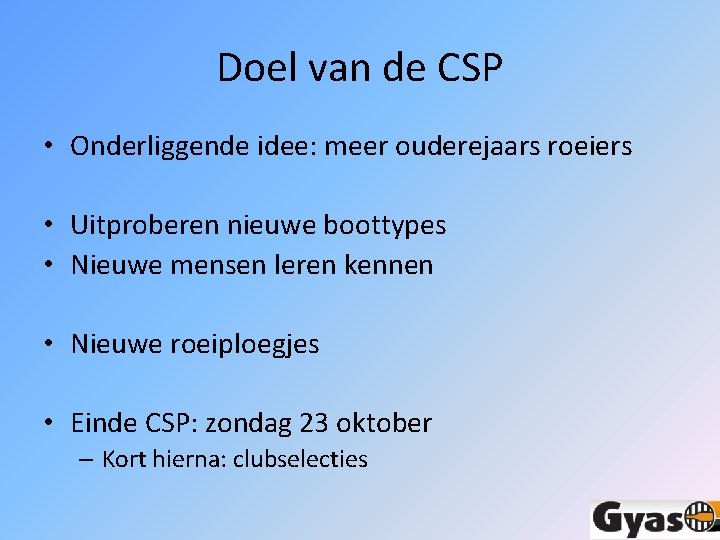 Doel van de CSP • Onderliggende idee: meer ouderejaars roeiers • Uitproberen nieuwe boottypes