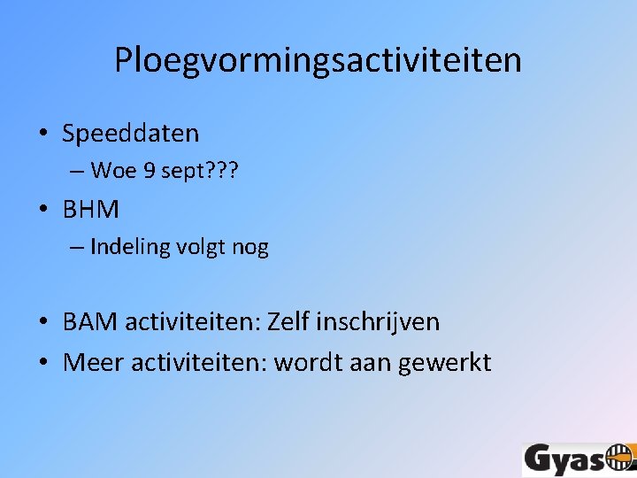 Ploegvormingsactiviteiten • Speeddaten – Woe 9 sept? ? ? • BHM – Indeling volgt