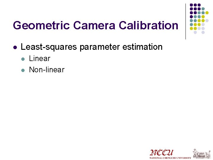 Geometric Camera Calibration l Least-squares parameter estimation l l Linear Non-linear 