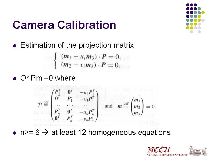 Camera Calibration l Estimation of the projection matrix l Or Pm =0 where l