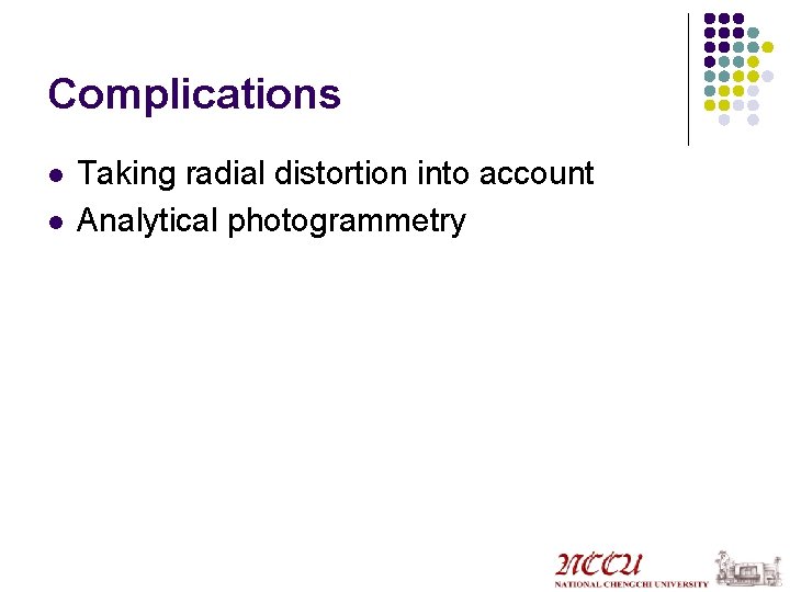 Complications l l Taking radial distortion into account Analytical photogrammetry 