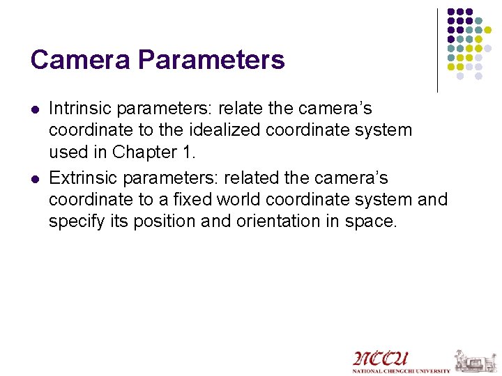 Camera Parameters l l Intrinsic parameters: relate the camera’s coordinate to the idealized coordinate