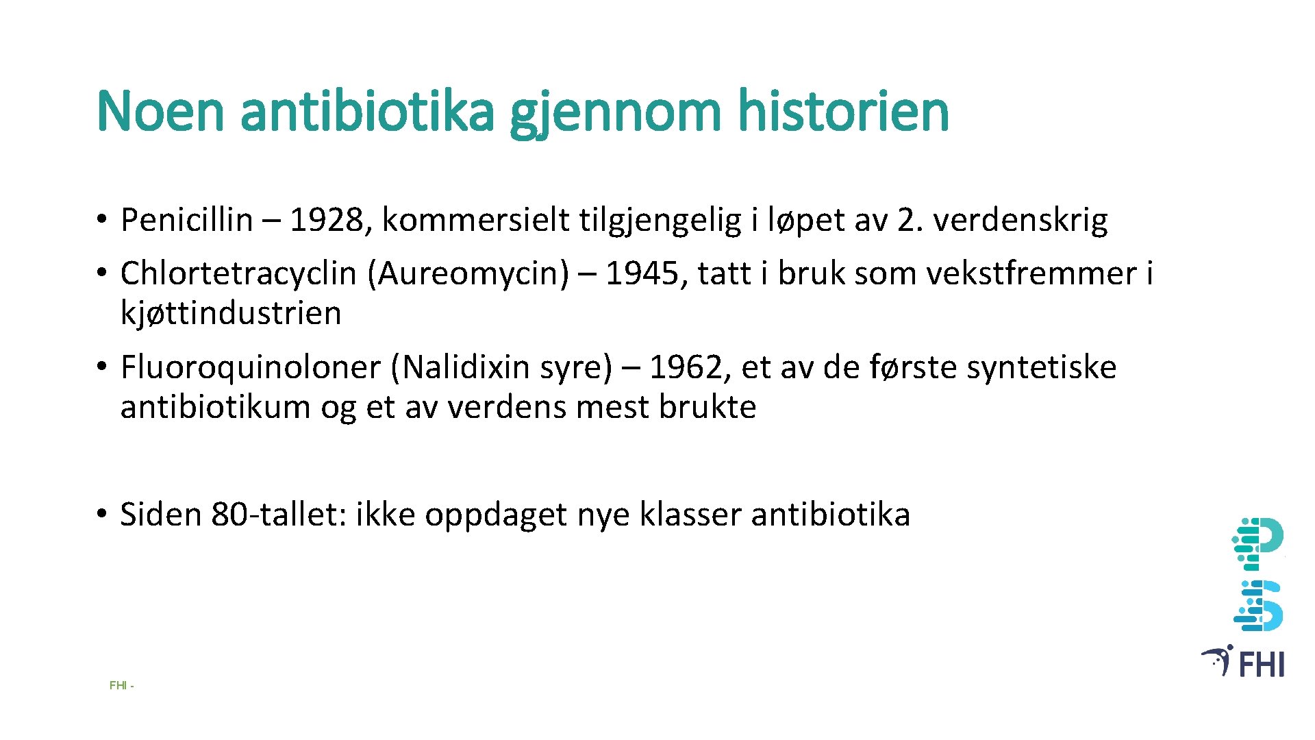 Noen antibiotika gjennom historien • Penicillin – 1928, kommersielt tilgjengelig i løpet av 2.