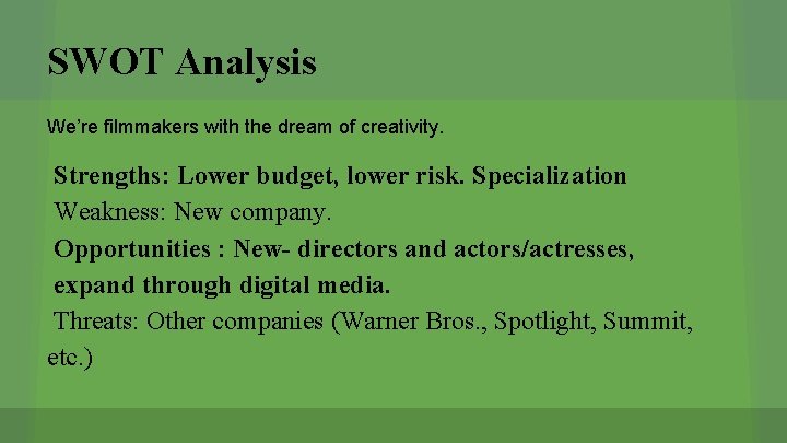 SWOT Analysis We’re filmmakers with the dream of creativity. Strengths: Lower budget, lower risk.