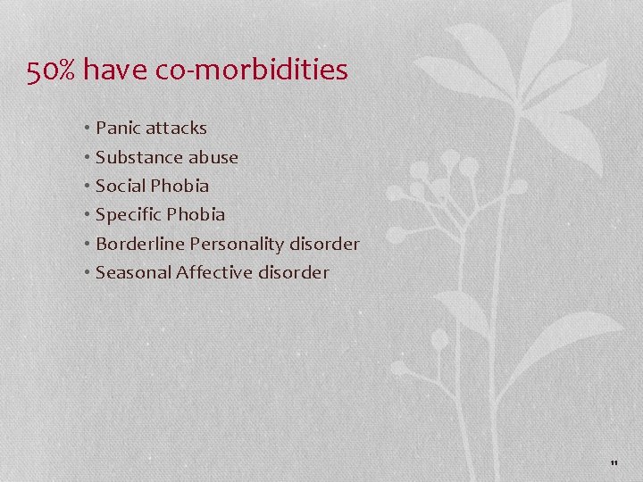 50% have co-morbidities • Panic attacks • Substance abuse • Social Phobia • Specific