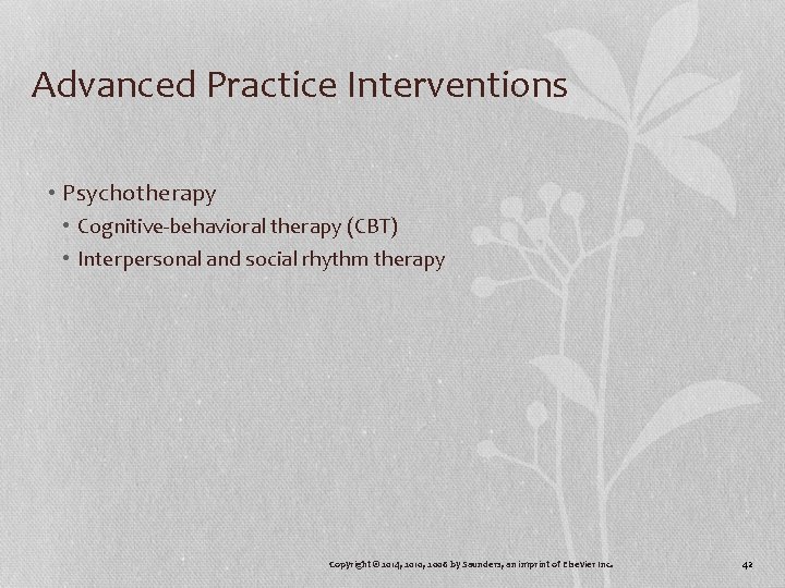 Advanced Practice Interventions • Psychotherapy • Cognitive-behavioral therapy (CBT) • Interpersonal and social rhythm