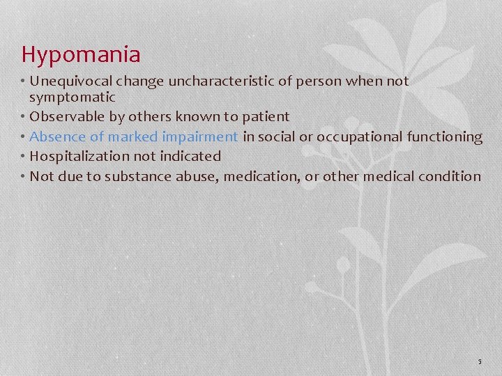 Hypomania • Unequivocal change uncharacteristic of person when not symptomatic • Observable by others