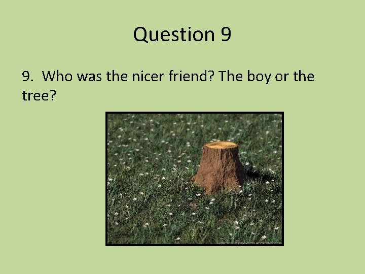 Question 9 9. Who was the nicer friend? The boy or the tree? 