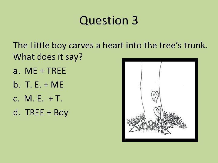 Question 3 The Little boy carves a heart into the tree’s trunk. What does