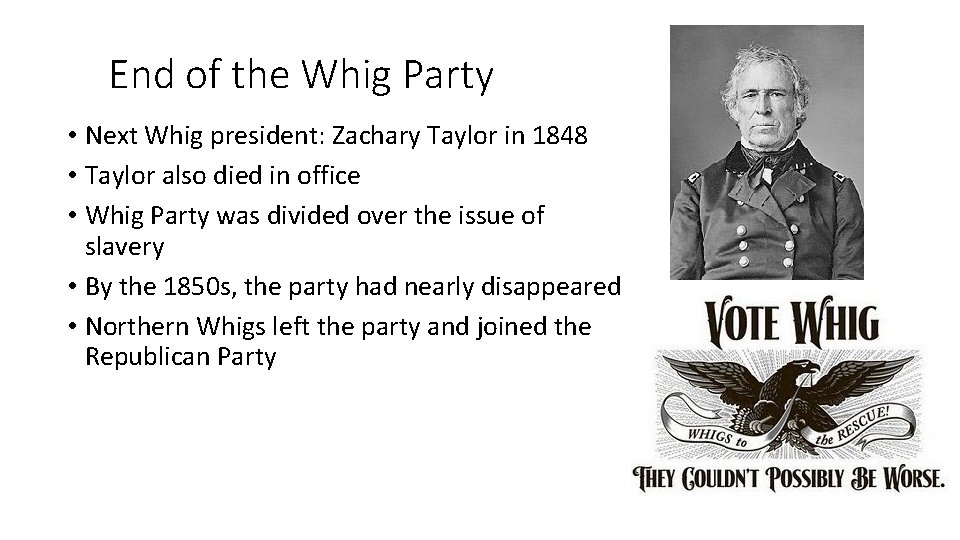 End of the Whig Party • Next Whig president: Zachary Taylor in 1848 •