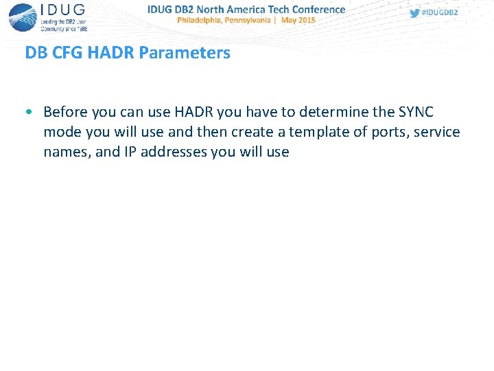 DB CFG HADR Parameters • Before you can use HADR you have to determine