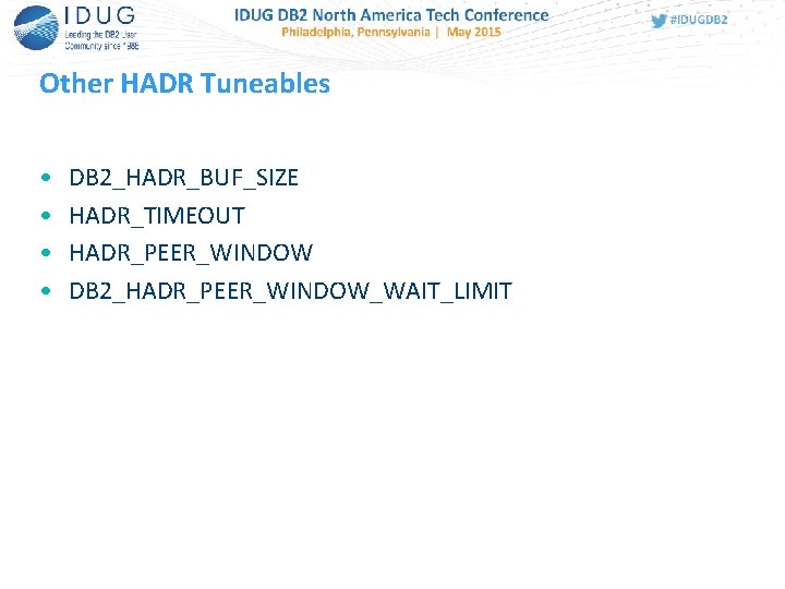 Other HADR Tuneables • • DB 2_HADR_BUF_SIZE HADR_TIMEOUT HADR_PEER_WINDOW DB 2_HADR_PEER_WINDOW_WAIT_LIMIT 