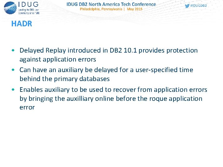 HADR • Delayed Replay introduced in DB 2 10. 1 provides protection against application