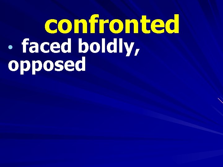 confronted • faced boldly, opposed 