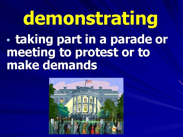 demonstrating • taking part in a parade or meeting to protest or to make