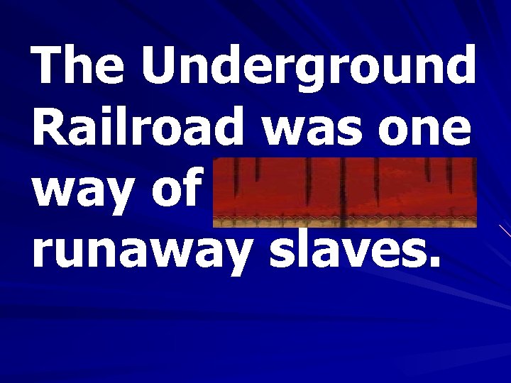 The Underground Railroad was one way of shielding runaway slaves. 