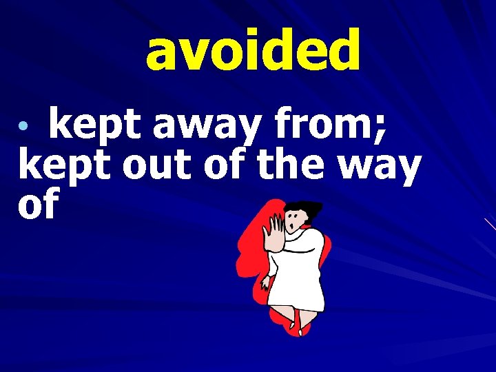 avoided • kept away from; kept out of the way of 