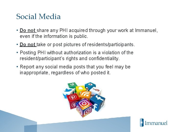 Social Media • Do not share any PHI acquired through your work at Immanuel,