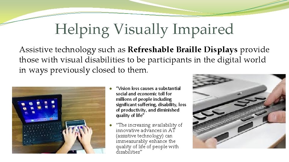 Helping Visually Impaired Assistive technology such as Refreshable Braille Displays provide those with visual