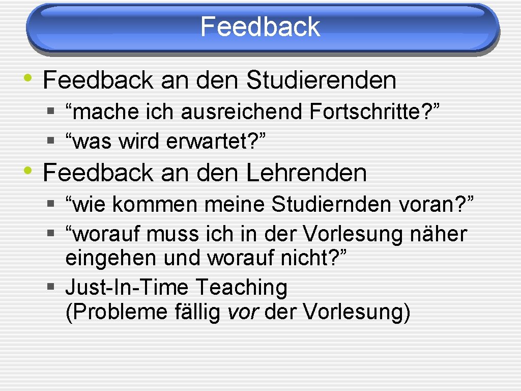 Feedback • Feedback an den Studierenden § “mache ich ausreichend Fortschritte? ” § “was