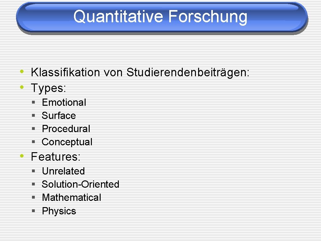 Quantitative Forschung • Klassifikation von Studierendenbeiträgen: • Types: § § Emotional Surface Procedural Conceptual