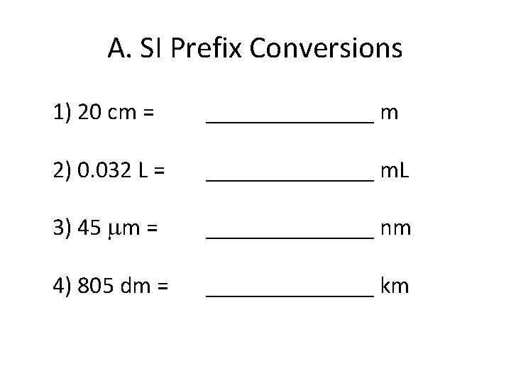 A. SI Prefix Conversions 1) 20 cm = _______ m 2) 0. 032 L